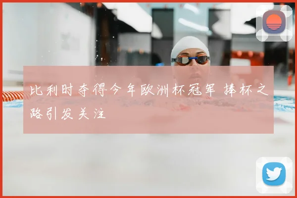 比利时夺得今年欧洲杯冠军 捧杯之路引发关注