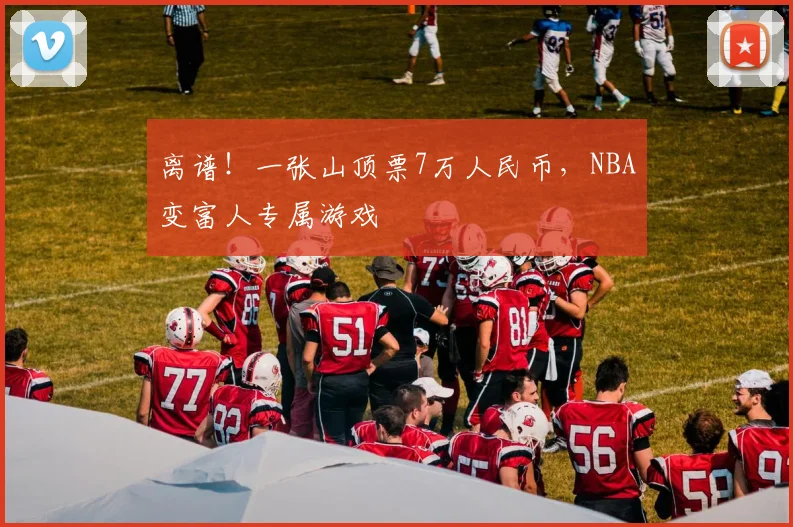 离谱!一张山顶票7万人民币,NBA变富人专属游戏