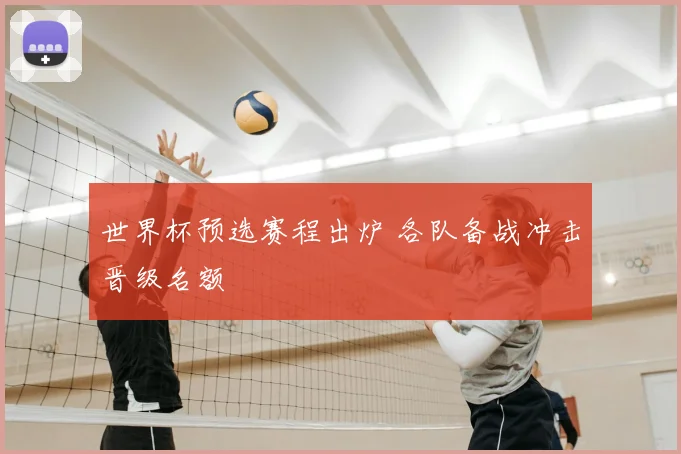 世界杯预选赛程出炉 各队备战冲击晋级名额