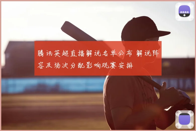 腾讯英超直播解说名单公布 解说阵容及场次分配影响观赛安排