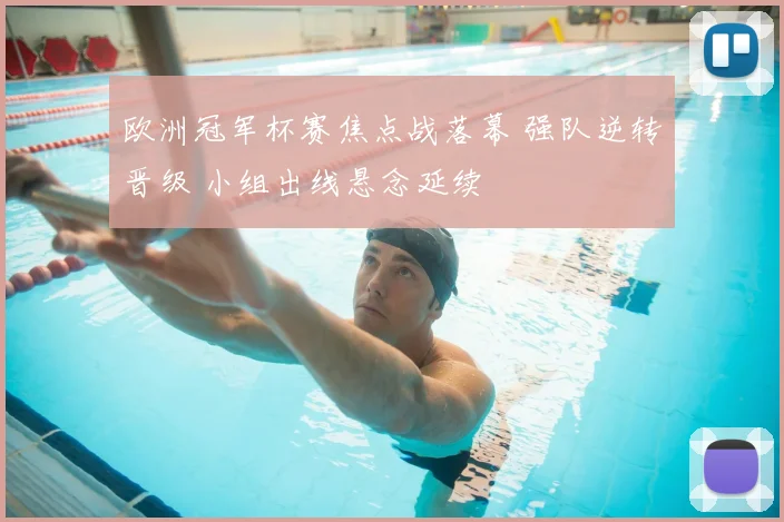 欧洲冠军杯赛焦点战落幕 强队逆转晋级 小组出线悬念延续