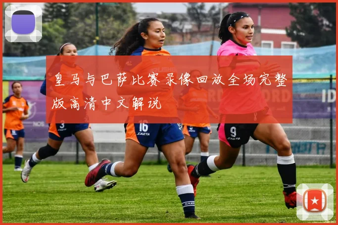 皇马与巴萨比赛录像回放全场完整版高清中文解说