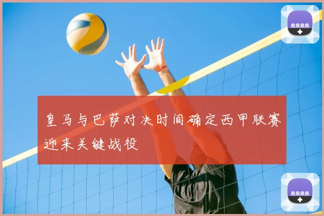 皇马与巴萨对决时间确定西甲联赛迎来关键战役