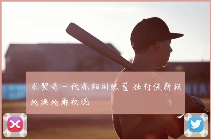 东契奇一代亮相训练营 独行侠新核轮换轮廓初现